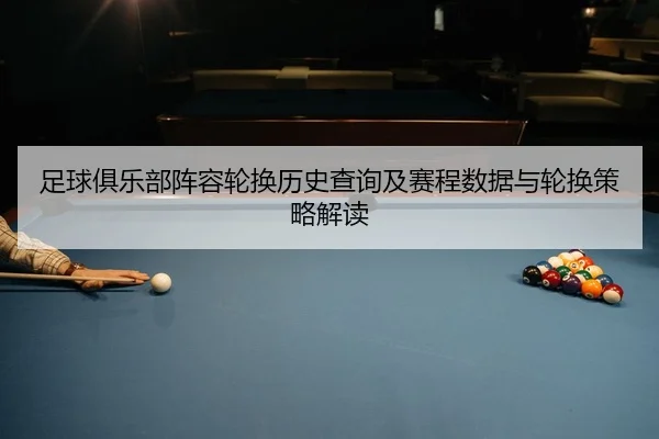 足球俱乐部阵容轮换历史查询及赛程数据与轮换策略解读