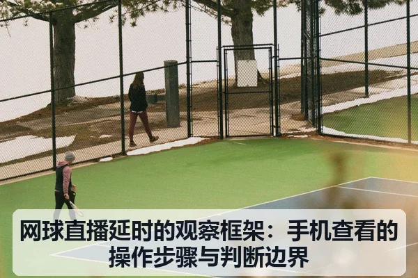 网球直播延时的观察框架：手机查看的操作步骤与判断边界